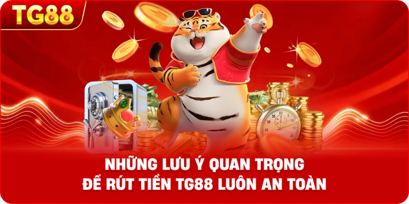 Những lưu ý quan trọng để rút tiền TG88 luôn an toàn